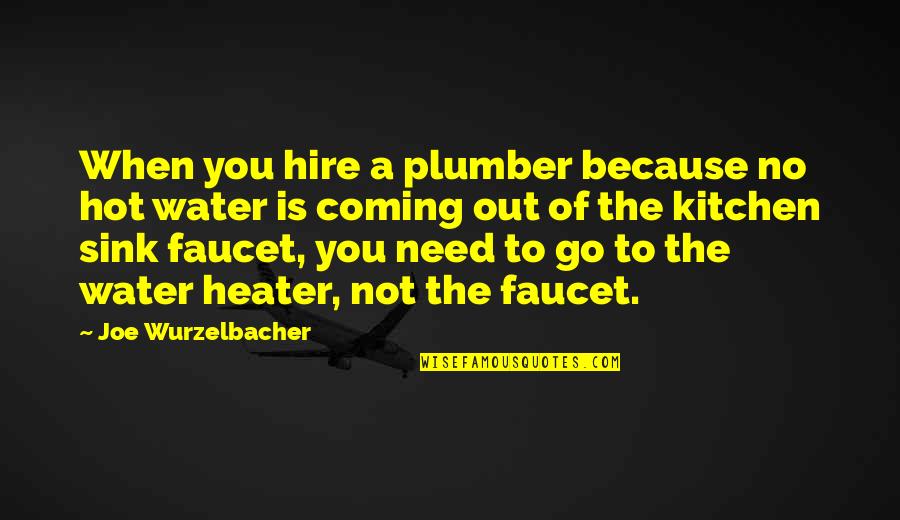 Heater Quotes By Joe Wurzelbacher: When you hire a plumber because no hot