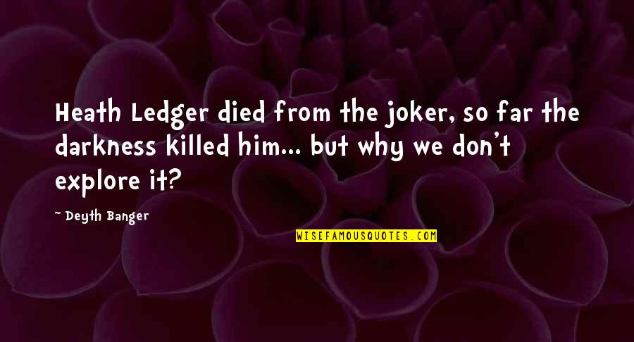 Heath Joker Quotes By Deyth Banger: Heath Ledger died from the joker, so far