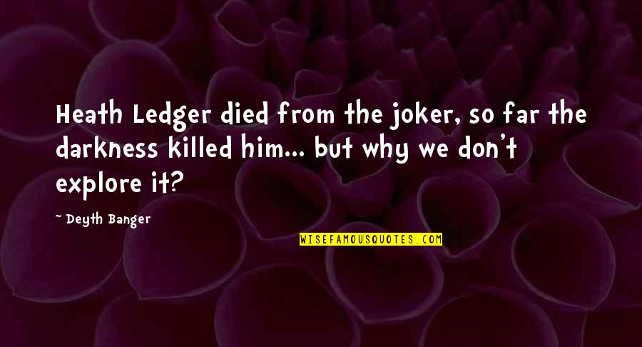 Heath Ledger Best Quotes By Deyth Banger: Heath Ledger died from the joker, so far Heath Ledger Best Quotes By Deyth Banger: Heath Ledger died from the joker, so far