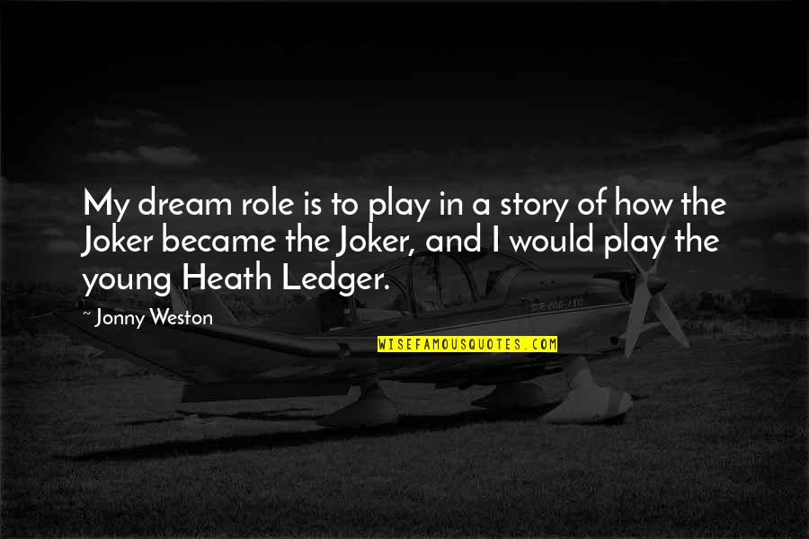Heath Ledger Best Quotes By Jonny Weston: My dream role is to play in a Heath Ledger Best Quotes By Jonny Weston: My dream role is to play in a