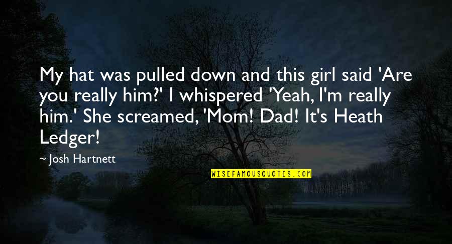 Heath Ledger Best Quotes By Josh Hartnett: My hat was pulled down and this girl Heath Ledger Best Quotes By Josh Hartnett: My hat was pulled down and this girl