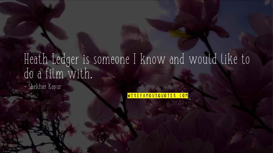 Heath Ledger Best Quotes By Shekhar Kapur: Heath Ledger is someone I know and would Heath Ledger Best Quotes By Shekhar Kapur: Heath Ledger is someone I know and would