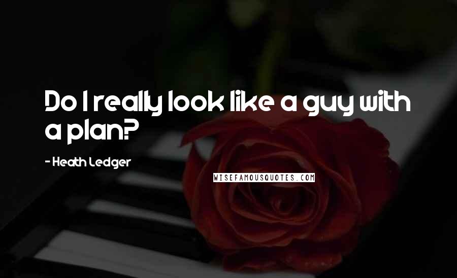 Heath Ledger quotes: Do I really look like a guy with a plan?