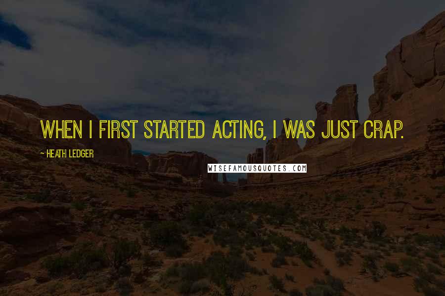 Heath Ledger quotes: When I first started acting, I was just crap.