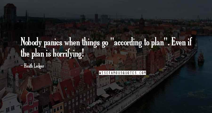 Heath Ledger quotes: Nobody panics when things go "according to plan". Even if the plan is horrifying!