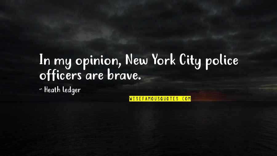 Heath Ledger Quotes By Heath Ledger: In my opinion, New York City police officers