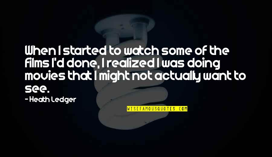Heath Ledger Quotes By Heath Ledger: When I started to watch some of the
