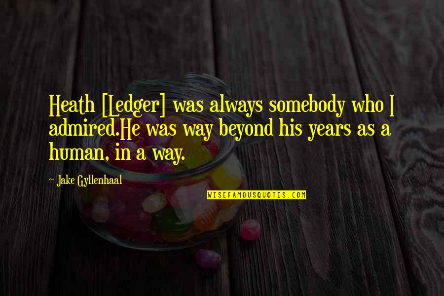 Heath Ledger Quotes By Jake Gyllenhaal: Heath [Ledger] was always somebody who I admired.He