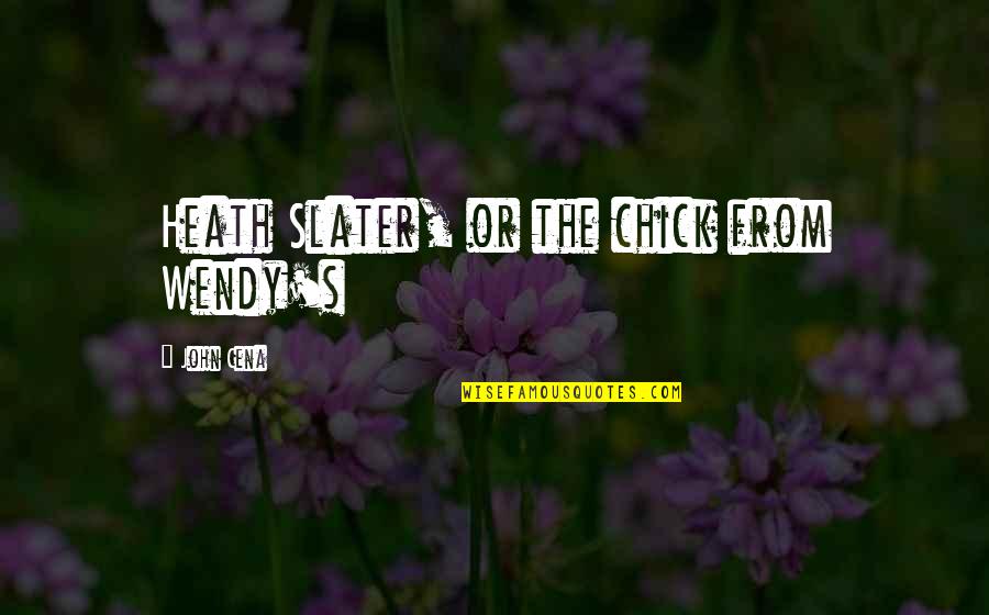 Heath Slater Quotes By John Cena: Heath Slater, or the chick from Wendy's