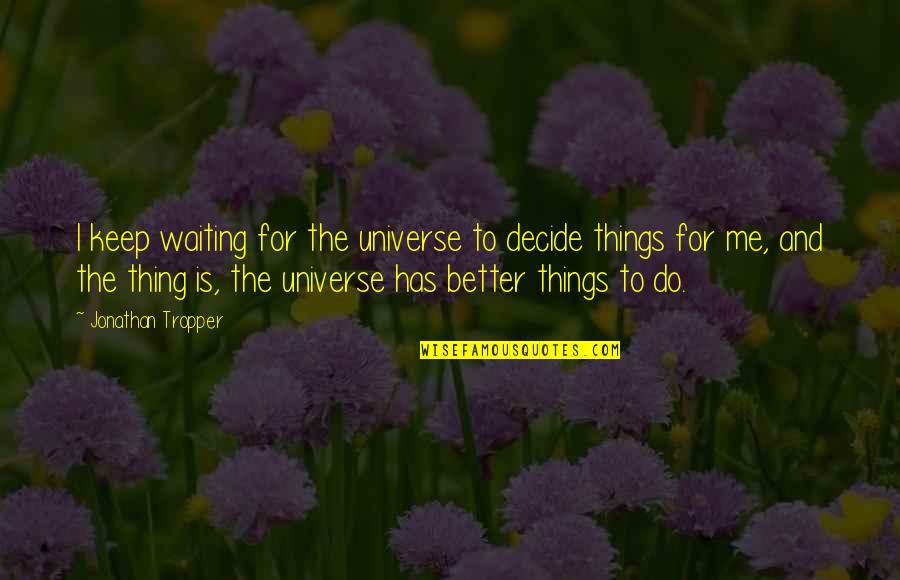 Heathcliff Characters Quotes By Jonathan Tropper: I keep waiting for the universe to decide