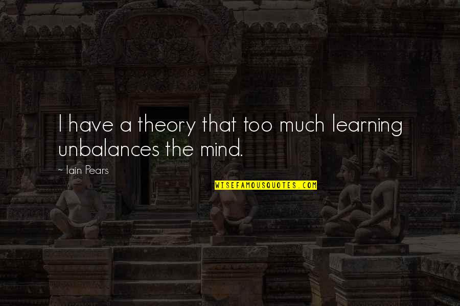 Heathcliff Earnshaw Quotes By Iain Pears: I have a theory that too much learning