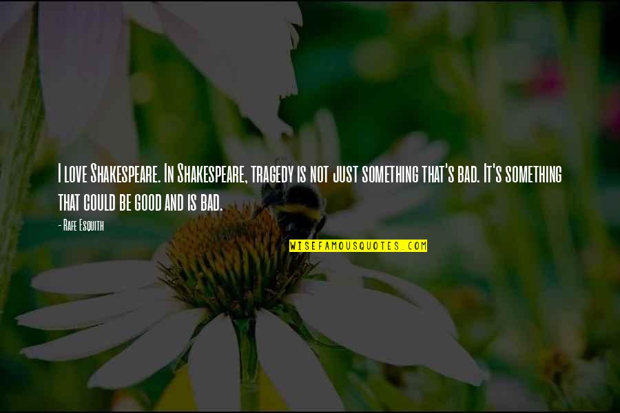 Heathcliff Marries Isabella For Revenge Quotes By Rafe Esquith: I love Shakespeare. In Shakespeare, tragedy is not Heathcliff Marries Isabella For Revenge Quotes By Rafe Esquith: I love Shakespeare. In Shakespeare, tragedy is not