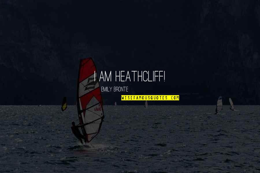 Heathcliff Quotes By Emily Bronte: I am Heathcliff! Heathcliff Quotes By Emily Bronte: I am Heathcliff!
