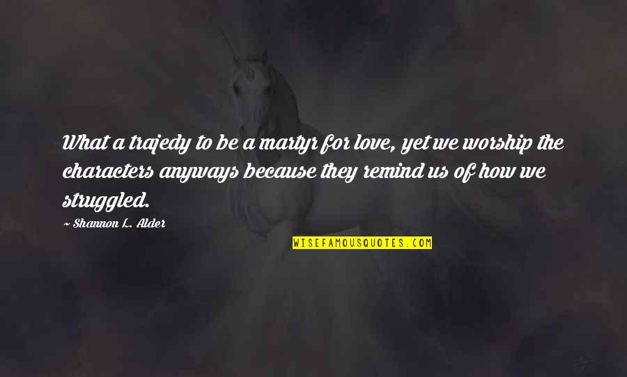 Heathcliff Quotes By Shannon L. Alder: What a trajedy to be a martyr for Heathcliff Quotes By Shannon L. Alder: What a trajedy to be a martyr for