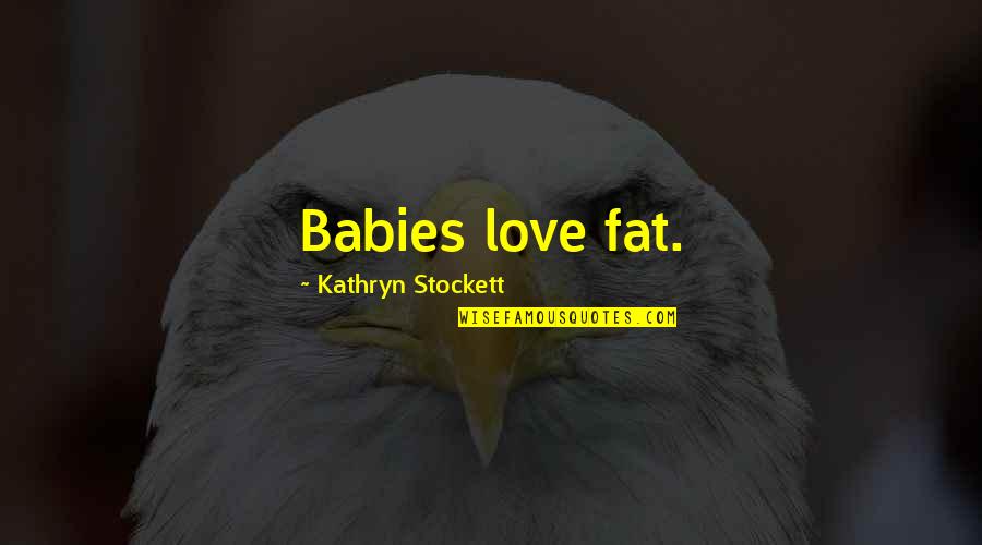 Heathcliffs Personality Quotes By Kathryn Stockett: Babies love fat. Heathcliffs Personality Quotes By Kathryn Stockett: Babies love fat.