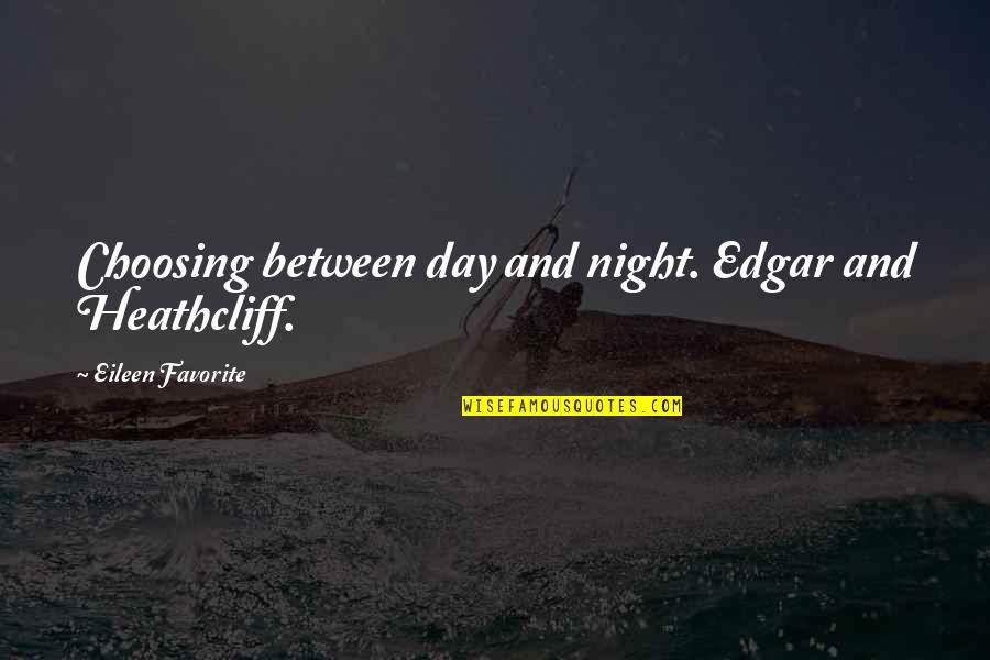 Heathcliff's Quotes By Eileen Favorite: Choosing between day and night. Edgar and Heathcliff.