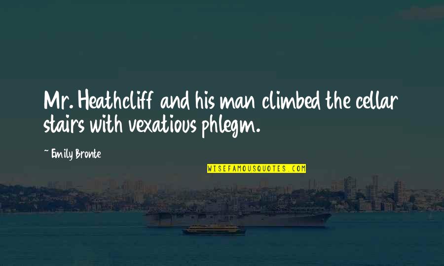 Heathcliff's Quotes By Emily Bronte: Mr. Heathcliff and his man climbed the cellar