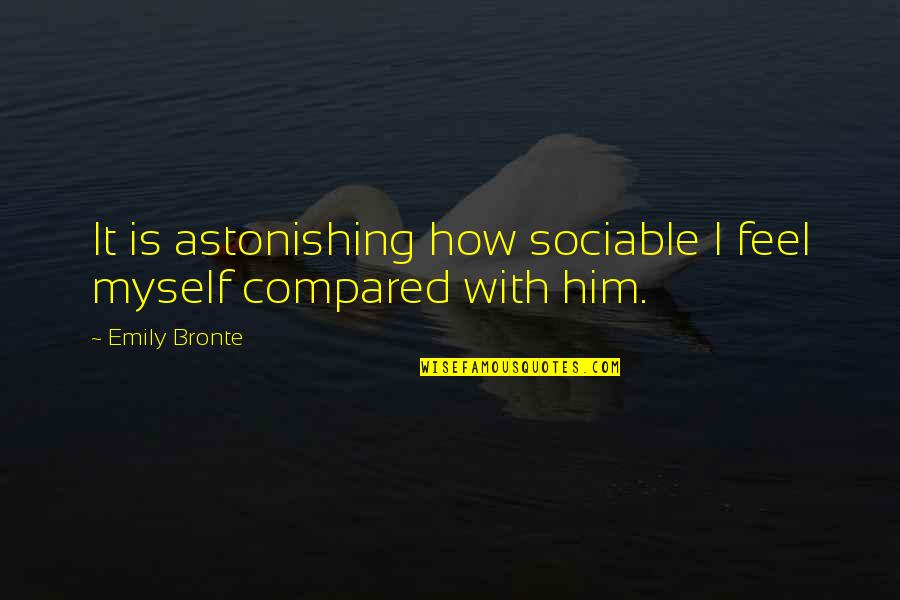 Heathcliff's Quotes By Emily Bronte: It is astonishing how sociable I feel myself