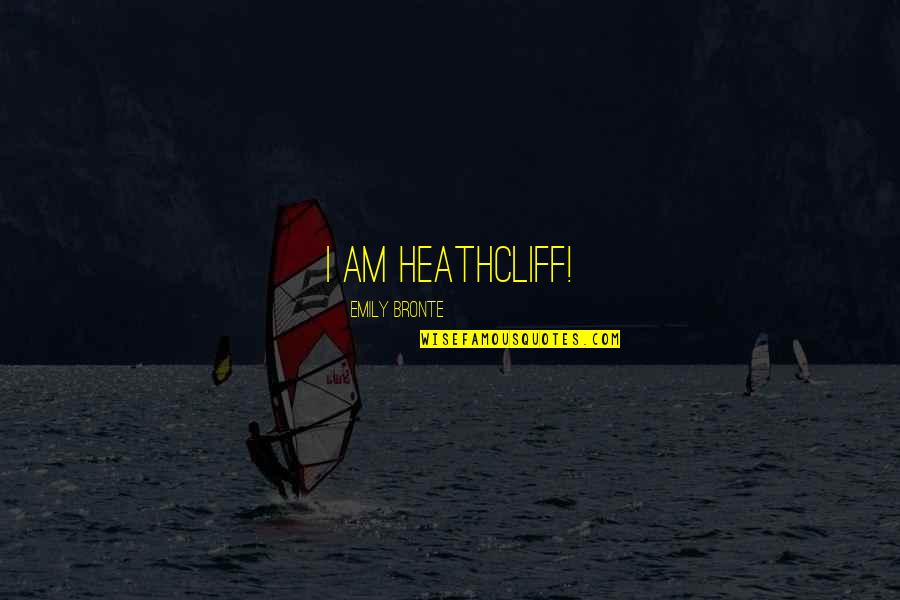 Heathcliff's Quotes By Emily Bronte: I am Heathcliff!