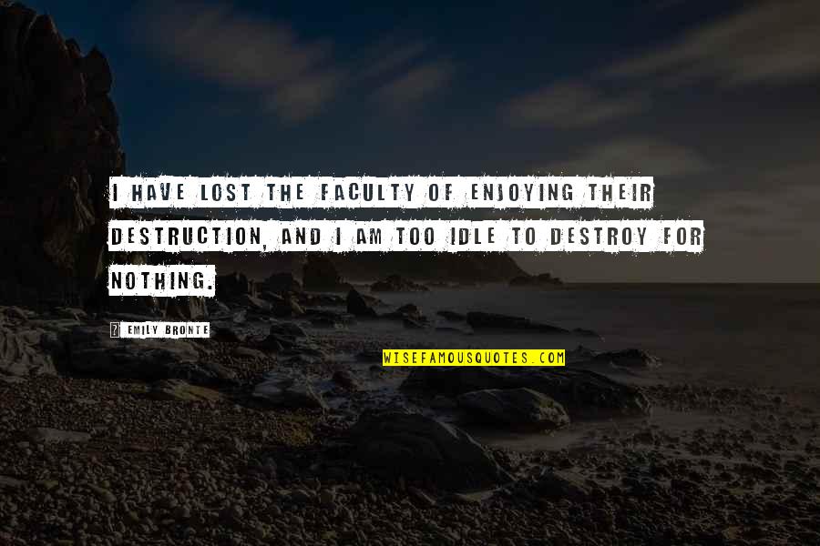 Heathcliff's Quotes By Emily Bronte: I have lost the faculty of enjoying their