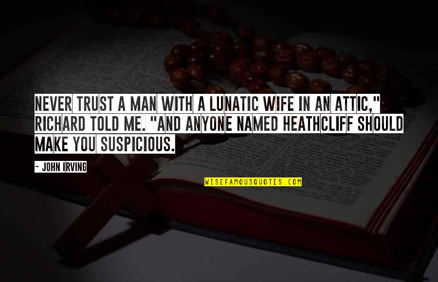 Heathcliff's Quotes By John Irving: Never trust a man with a lunatic wife
