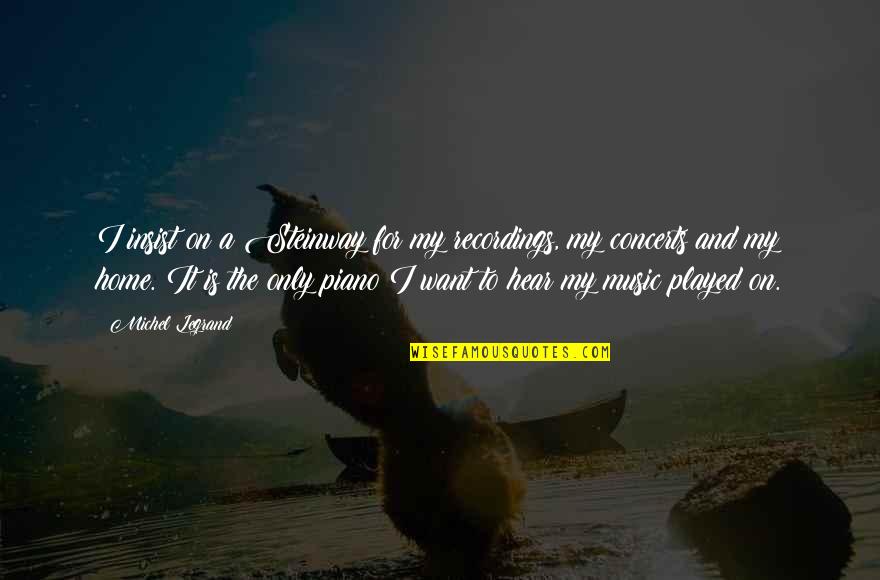 Heathcoat Paint Quotes By Michel Legrand: I insist on a Steinway for my recordings, Heathcoat Paint Quotes By Michel Legrand: I insist on a Steinway for my recordings,