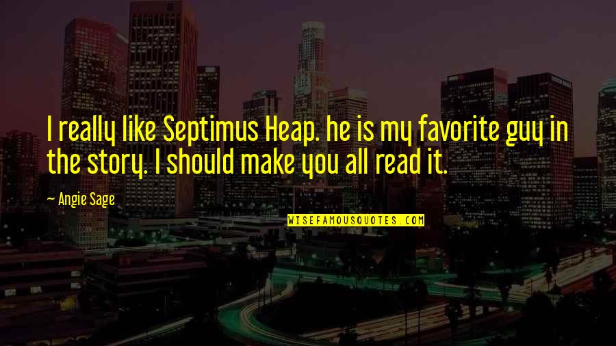 Heathcote Botanical Gardens Quotes By Angie Sage: I really like Septimus Heap. he is my Heathcote Botanical Gardens Quotes By Angie Sage: I really like Septimus Heap. he is my