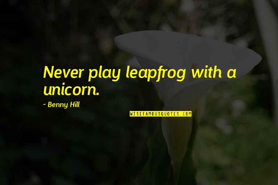Heathcote Botanical Gardens Quotes By Benny Hill: Never play leapfrog with a unicorn. Heathcote Botanical Gardens Quotes By Benny Hill: Never play leapfrog with a unicorn.