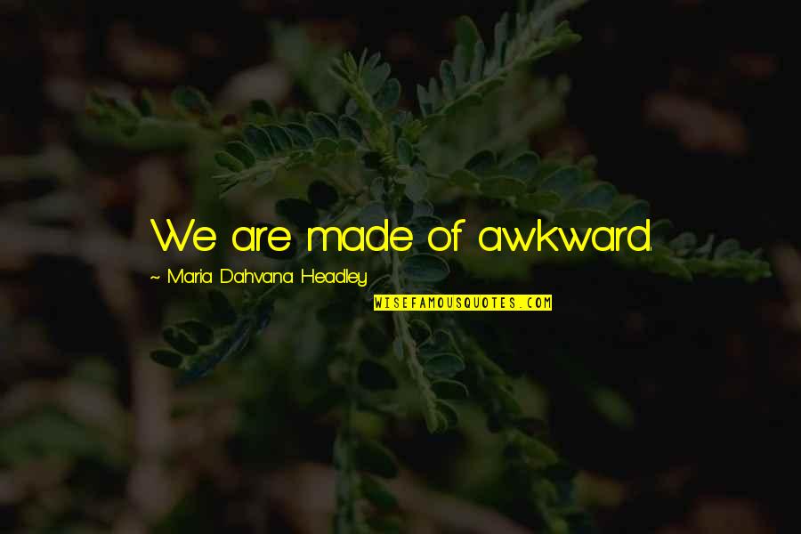 Heathcote Botanical Gardens Quotes By Maria Dahvana Headley: We are made of awkward. Heathcote Botanical Gardens Quotes By Maria Dahvana Headley: We are made of awkward.