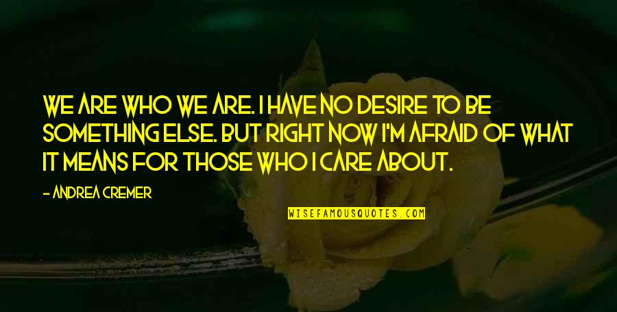 Heathcote School Quotes By Andrea Cremer: We are who we are. I have no Heathcote School Quotes By Andrea Cremer: We are who we are. I have no