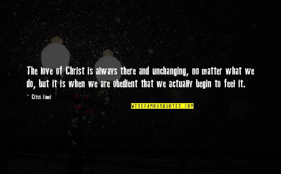 Heathcote School Quotes By Criss Jami: The love of Christ is always there and Heathcote School Quotes By Criss Jami: The love of Christ is always there and