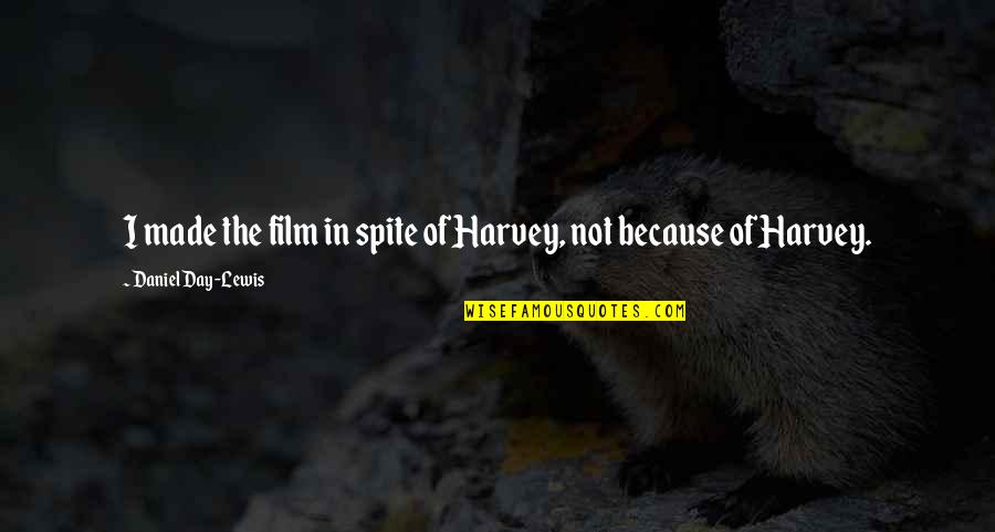 Heathcote School Quotes By Daniel Day-Lewis: I made the film in spite of Harvey, Heathcote School Quotes By Daniel Day-Lewis: I made the film in spite of Harvey,