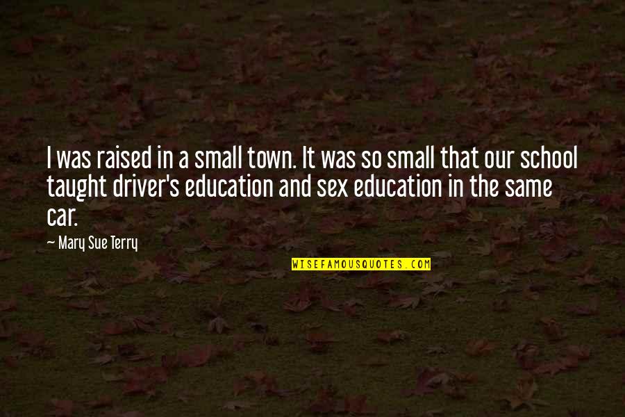 Heathcote School Quotes By Mary Sue Terry: I was raised in a small town. It Heathcote School Quotes By Mary Sue Terry: I was raised in a small town. It