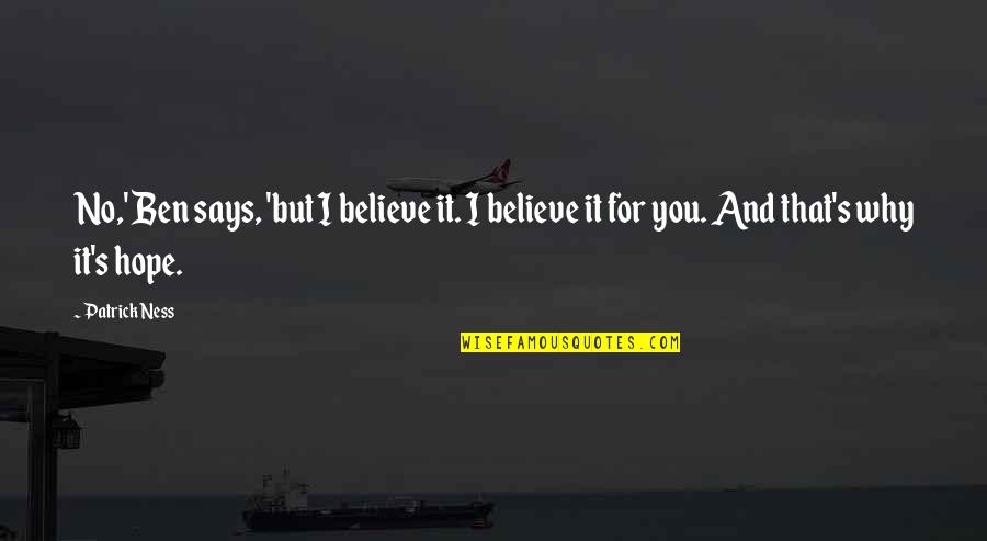 Heathcote School Quotes By Patrick Ness: No,' Ben says, 'but I believe it. I