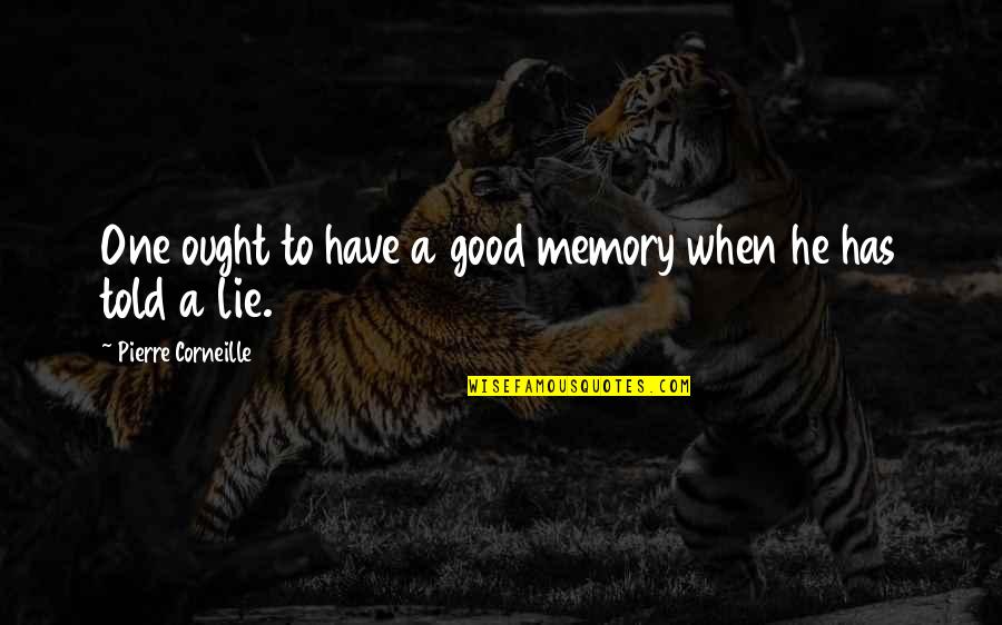 Heathcote School Quotes By Pierre Corneille: One ought to have a good memory when Heathcote School Quotes By Pierre Corneille: One ought to have a good memory when