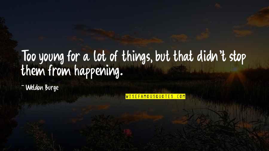 Heathcote School Quotes By Weldon Burge: Too young for a lot of things, but