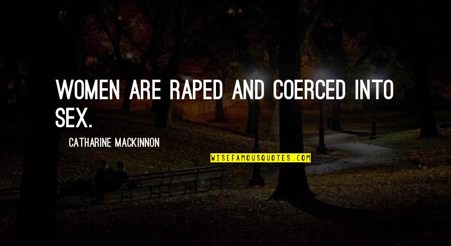 Heathenism Quotes By Catharine MacKinnon: Women are raped and coerced into sex.