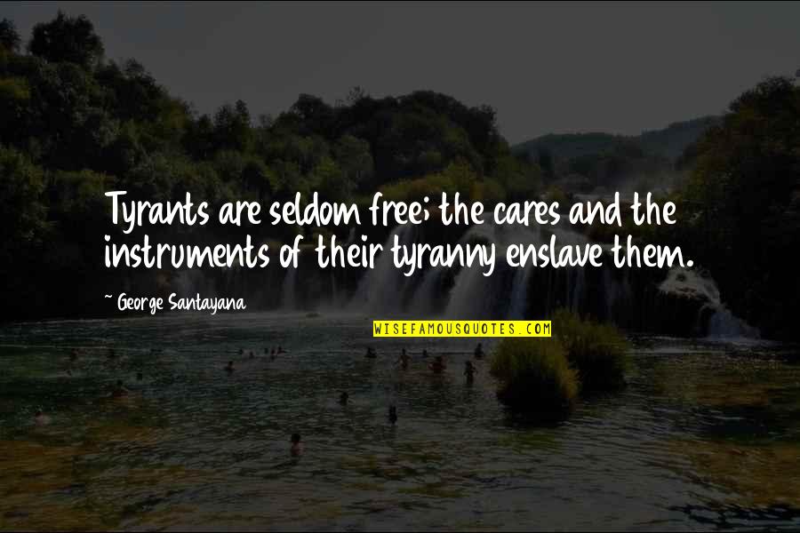 Heathenize Quotes By George Santayana: Tyrants are seldom free; the cares and the