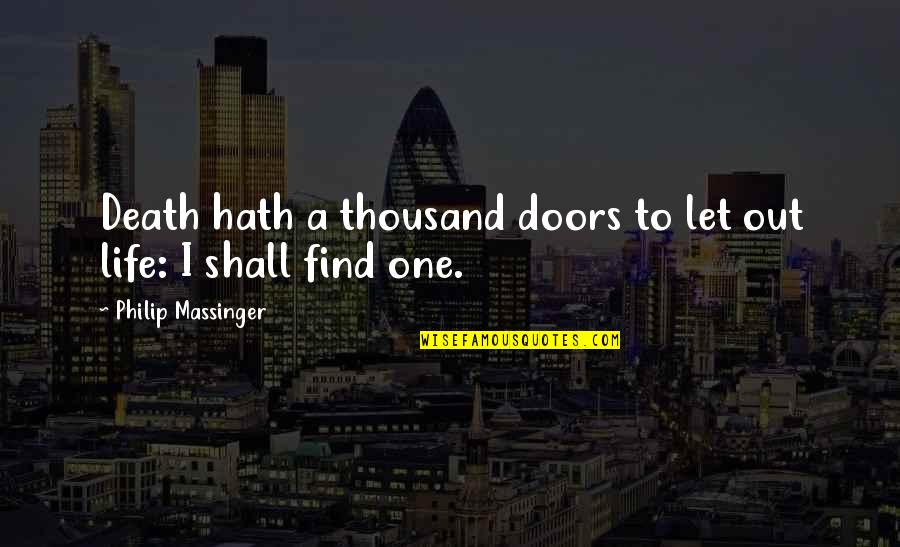 Heathenize Quotes By Philip Massinger: Death hath a thousand doors to let out Heathenize Quotes By Philip Massinger: Death hath a thousand doors to let out