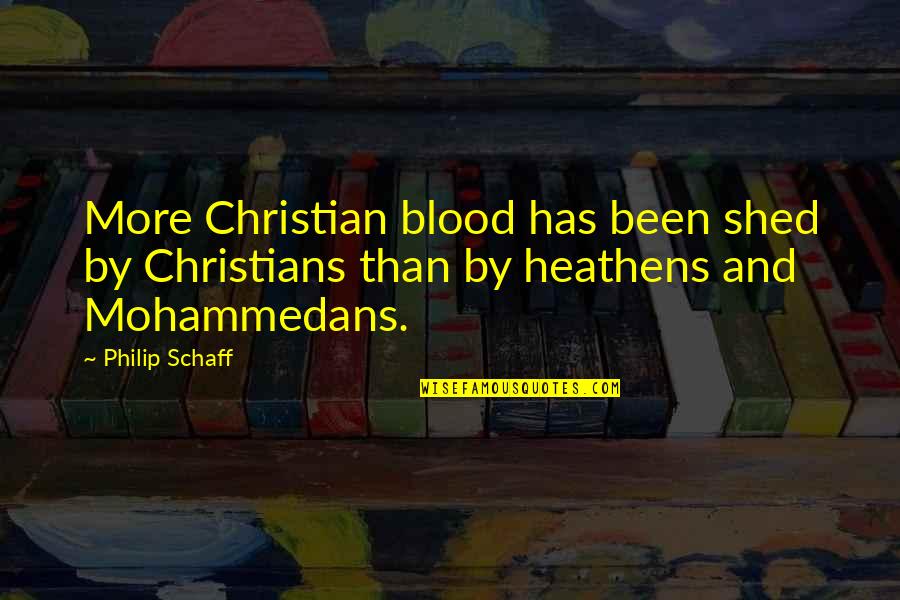 Heathens Quotes By Philip Schaff: More Christian blood has been shed by Christians