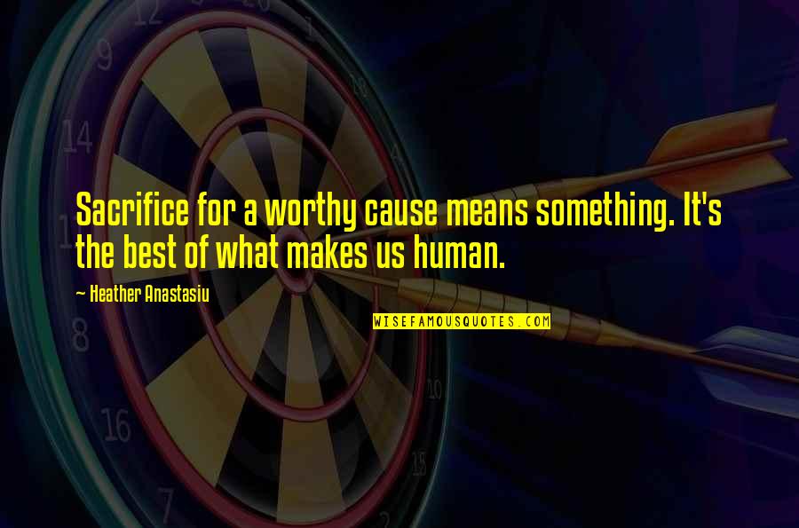 Heather Anastasiu Quotes By Heather Anastasiu: Sacrifice for a worthy cause means something. It's