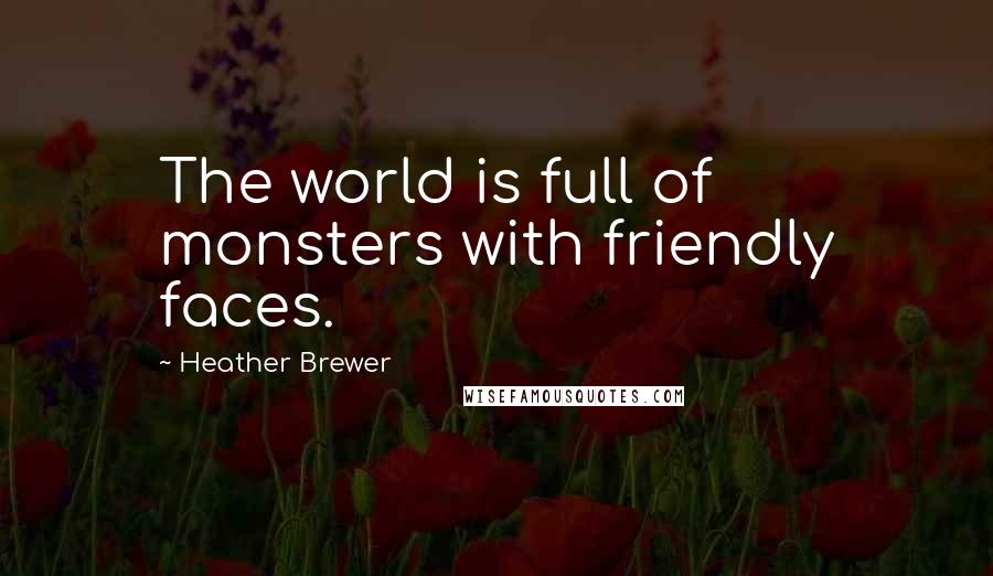 Heather Brewer quotes: The world is full of monsters with friendly faces.
