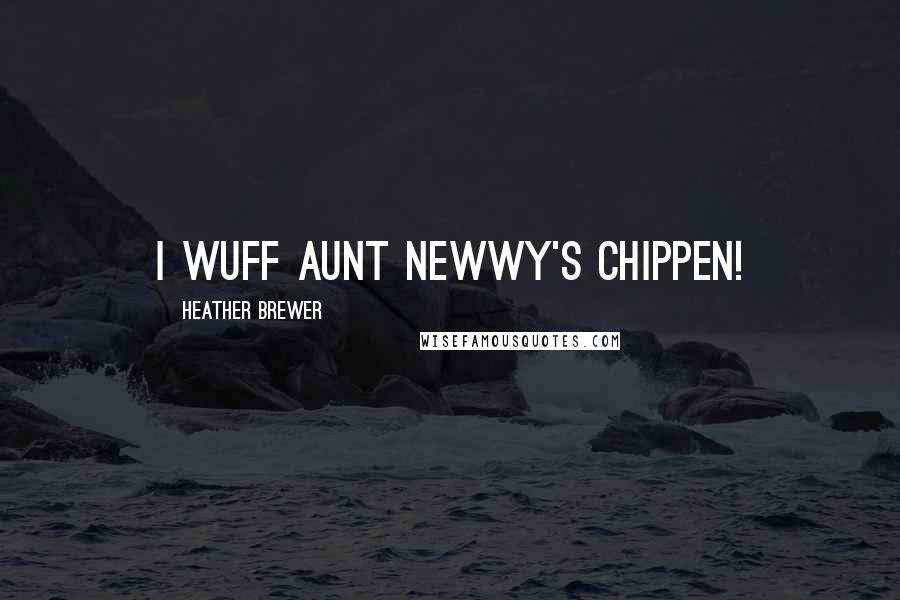 Heather Brewer quotes: I wuff aunt Newwy's chippen!