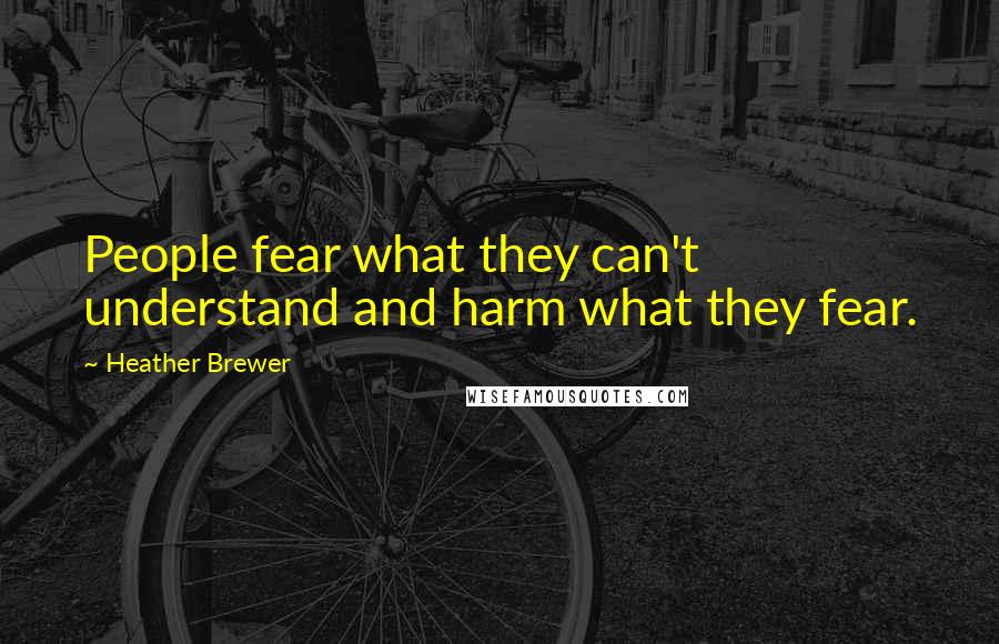 Heather Brewer quotes: People fear what they can't understand and harm what they fear.