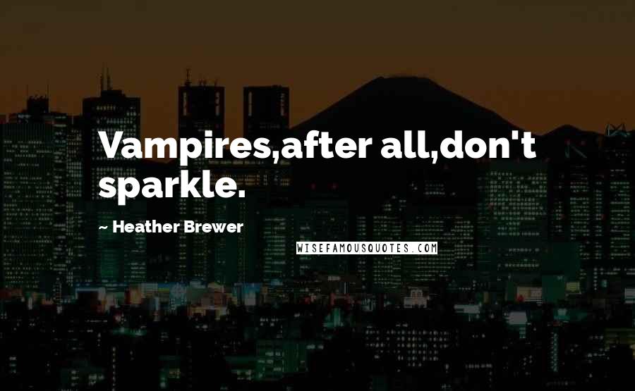 Heather Brewer quotes: Vampires,after all,don't sparkle.