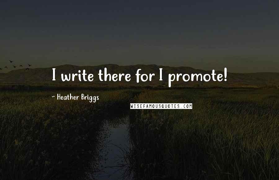 Heather Briggs quotes: I write there for I promote!