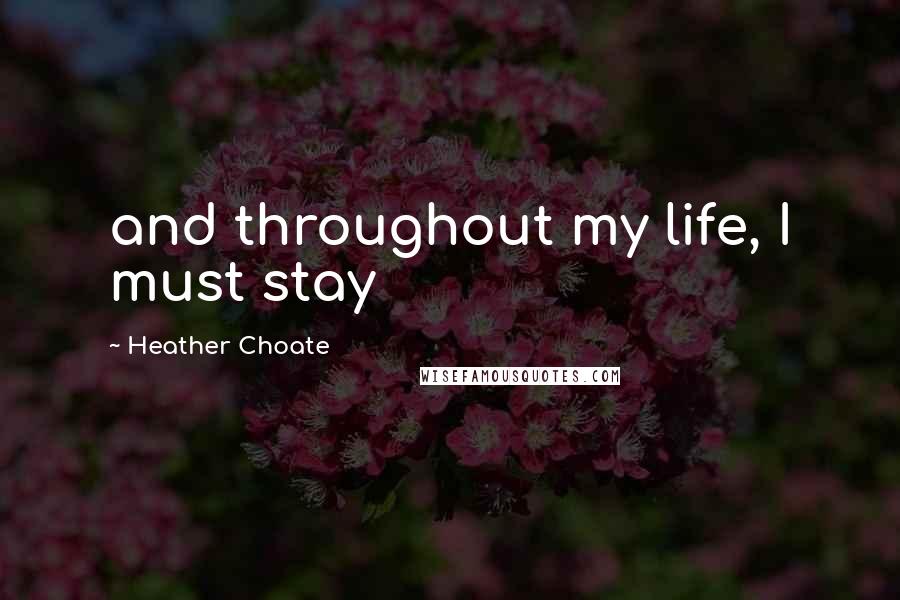 Heather Choate quotes: and throughout my life, I must stay