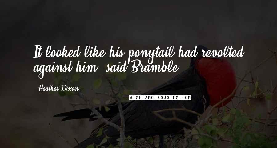 Heather Dixon quotes: It looked like his ponytail had revolted against him, said Bramble.