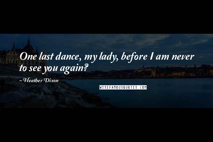 Heather Dixon quotes: One last dance, my lady, before I am never to see you again?