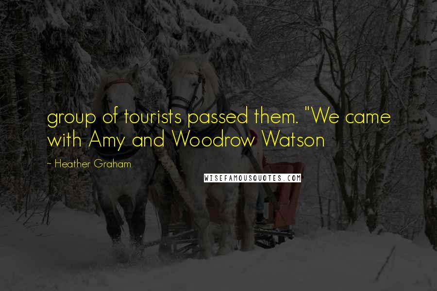 Heather Graham quotes: group of tourists passed them. "We came with Amy and Woodrow Watson